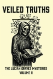 Veiled Truths: The Lucian Graves Mysteries Quantity II