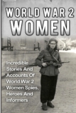 World Conflict 2 Ladies: Unimaginable Tales And Accounts Of World Conflict 2 Ladies Spies, Heroes And Informers (World Conflict 2 Ladies, Irma Grese, Holocaust)