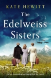 The Edelweiss Sisters: An epic, heartbreaking and gripping World Conflict 2 novel (Completely heartbreaking WW2 novels by Kate Hewitt)